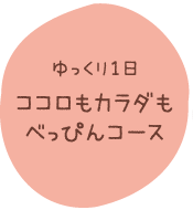 ゆっくり1日 ココロもカラダもべっぴんコース