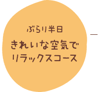 ぶらり半日 きれいな空気でリラックスコース